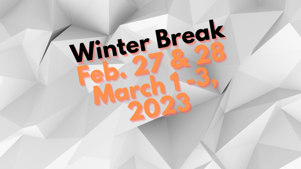 Winter Break Feb. 27 & 28 March 1-3, 2023